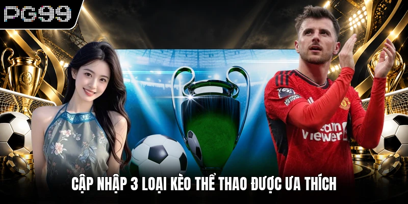 Thể thao PG99 2 Cập nhập 3 loại kèo thể thao được ưa thích