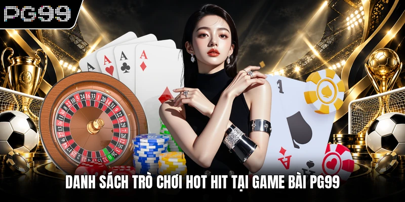 Game Bài PG99 3 Danh sách trò chơi hot hit tại game bài PG99