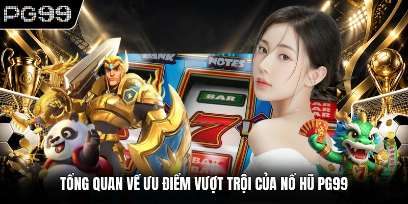Nổ hũ PG99 1 Tổng quan về ưu điểm vượt trội của nổ hũ PG99